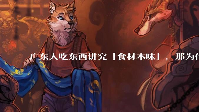 广东人吃东西讲究「食材本味」，那为什么西湖醋鱼没有在广东流行开来？