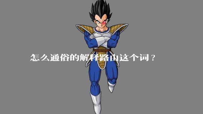 怎么通俗的解释路由这个词?