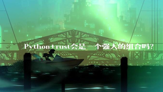 Python+rust会是一个强大的组合吗？