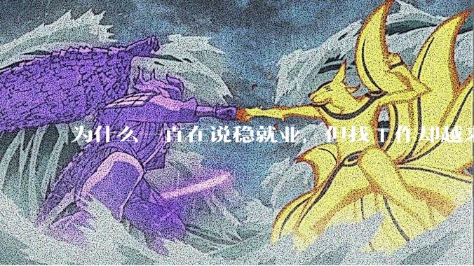 为什么一直在说稳就业，但找工作却越来越难了呢？