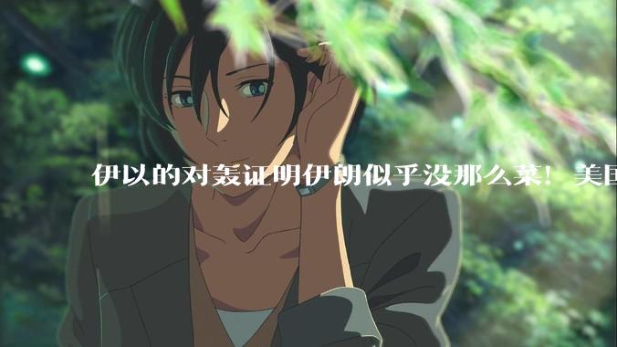 伊以的对轰证明伊朗似乎没那么菜！美国会下场吗？