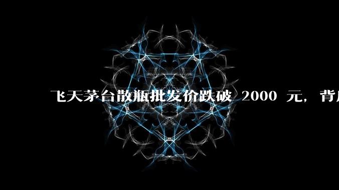 飞天茅台散瓶批发价跌破 2000 元，背后什么原因？收藏茅台还能增值吗？