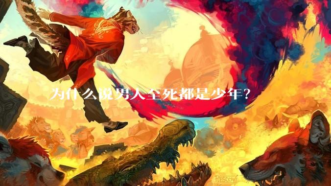 为什么说男人至死都是少年？